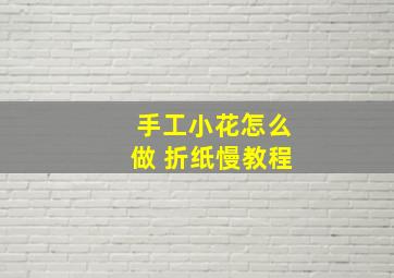 手工小花怎么做 折纸慢教程